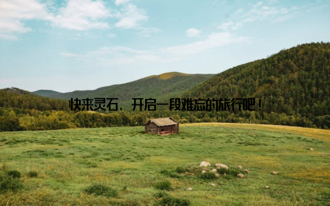 快来灵石, 开启一段难忘的旅行吧!