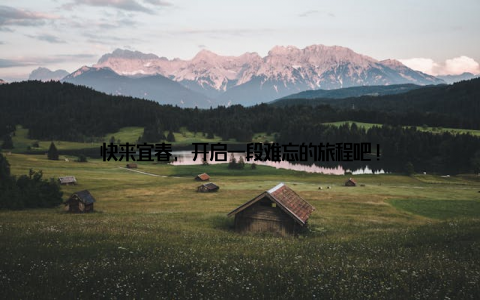 快来宜春, 开启一段难忘的旅程吧!