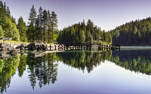 旅游贴士1合理安排行程, 避免疲劳